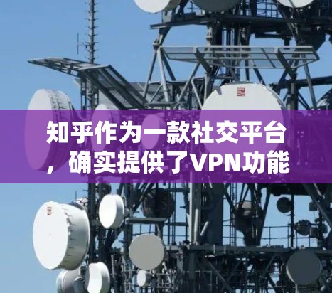 知乎作为一款社交平台，确实提供了VPN功能，但这主要是为了用户在访问其他网站时的安全防护。然而，是否安全取决于你的使用场景和需求