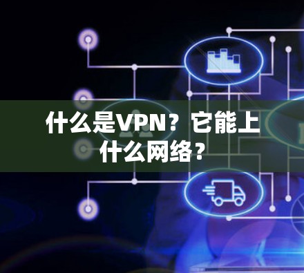 什么是VPN?它能上什么网络? 什么是VPN?它能上什么网络?