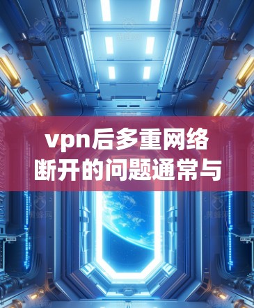 vpn后多重网络断开的问题通常与VPN服务器的配置有关。如果您发现多个VPN服务器无法正常连接或断开,可能需要检查以下因素 vpn后多重网络断开的问题通常与VPN服务器的配置有关。如果您发现多个VPN服务器无法正常连接或断开,可能需要检查以下因素
