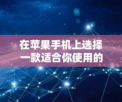 在苹果手机上选择一款适合你使用的VPN软件，可以按照以下步骤进行
