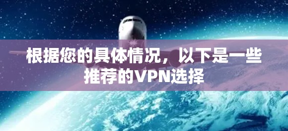 根据您的具体情况，以下是一些推荐的VPN选择