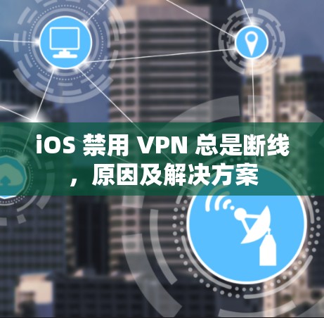 iOS 禁用 VPN 总是断线，原因及解决方案