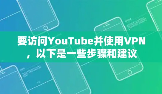要访问YouTube并使用VPN,以下是一些步骤和建议 要访问YouTube并使用VPN,以下是一些步骤和建议