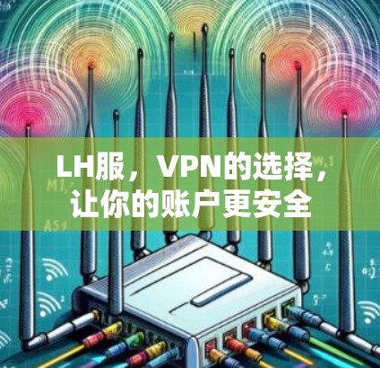 LH服，VPN的选择，让你的账户更安全