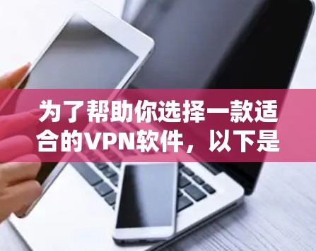为了帮助你选择一款适合的VPN软件,以下是一个分步骤的推荐和总结 为了帮助你选择一款适合的VPN软件,以下是一个分步骤的推荐和总结