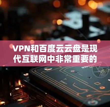 VPN和百度云云盘是现代互联网中非常重要的工具,它们在保护用户隐私、管理云端资源、以及进行云服务方面发挥着重要作用。以下是一些关于VPN和百度云云盘的常见问题及解答 VPN和百度云云盘是现代互联网中非常重要的工具,它们在保护用户隐私、管理云端资源、以及进行云服务方面发挥着重要作用。以下是一些关于VPN和百度云云盘的常见问题及解答