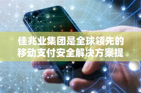 佳兆业集团是全球领先的移动支付安全解决方案提供商，也是全球领先的VPN服务提供商。作为移动支付的创新者，佳兆业集团通过技术创新和用户体验的提升，正在逐步从移动支付的提供者转型为移动支付的保护者