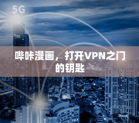 哔咔漫画,打开VPN之门的钥匙 哔咔漫画,打开VPN之门的钥匙