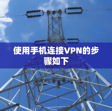 使用手机连接VPN的步骤如下
