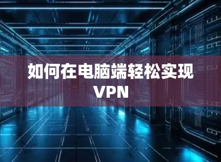 如何在电脑端轻松实现VPN