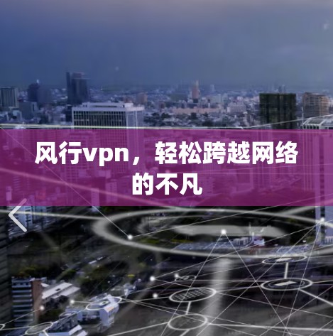 风行vpn，轻松跨越网络的不凡