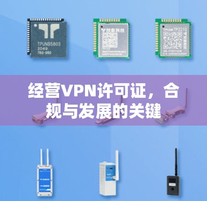 经营VPN许可证，合规与发展的关键