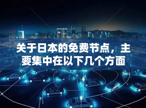 关于日本的免费节点，主要集中在以下几个方面
