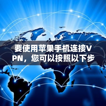 要使用苹果手机连接VPN，您可以按照以下步骤操作