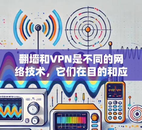 翻墙和VPN是不同的网络技术，它们在目的和应用场景上有所不同，因此不能简单地认为翻墙需要VPN