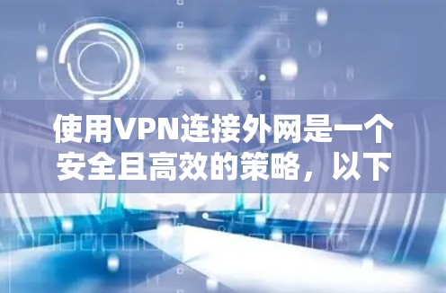 使用VPN连接外网是一个安全且高效的策略，以下是一步步的指南