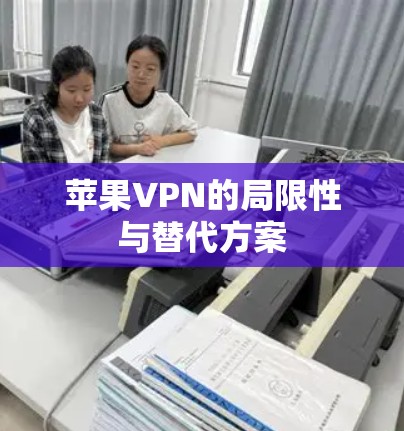 苹果VPN的局限性与替代方案