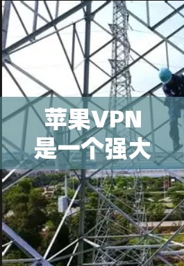 苹果VPN是一个强大的加密工具，主要功能包括加密视频、文件和数据流，支持国内、国际或国际服务器，提供多端访问和多种设置选项。以下是详细的使用苹果VPN的步骤和注意事项