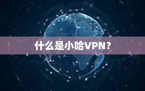什么是小哈VPN? 什么是小哈VPN?