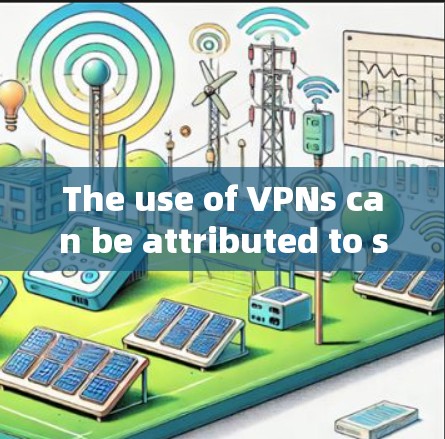 The use of VPNs can be attributed to several factors,each serving different purposes: The use of VPNs can be attributed to several factors,each serving different purposes: