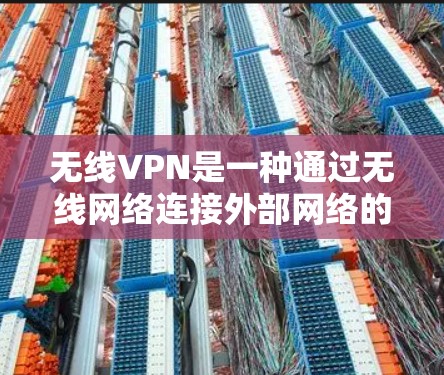 无线VPN是一种通过无线网络连接外部网络的网络服务,它通常不依赖于局域网,因此在连接距离和安全性上可能不如线性VPN。以下是对无线VPN的详细介绍 无线VPN是一种通过无线网络连接外部网络的网络服务,它通常不依赖于局域网,因此在连接距离和安全性上可能不如线性VPN。以下是对无线VPN的详细介绍