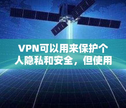 VPN可以用来保护个人隐私和安全，但使用时需要综合考虑多个因素。以下是对VPN的详细分析