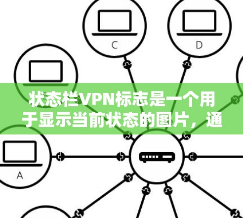 状态栏VPN标志是一个用于显示当前状态的图片，通常包含多个符号，每个符号代表不同的状态。以下是该标志的详细分析