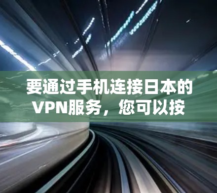 要通过手机连接日本的VPN服务，您可以按照以下步骤操作