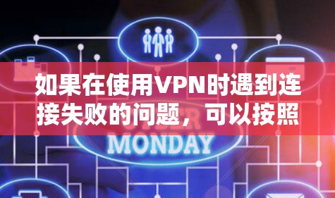 如果在使用VPN时遇到连接失败的问题，可以按照以下步骤排查和解决