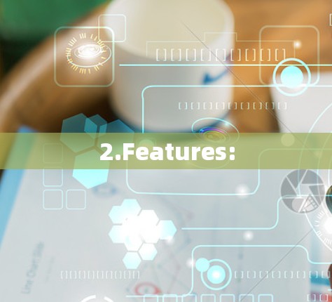2.Features: 2.Features: