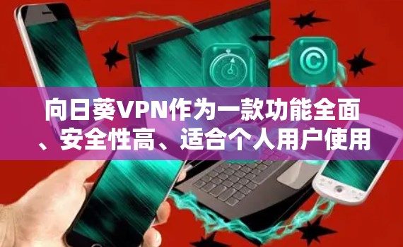 向日葵VPN作为一款功能全面、安全性高、适合个人用户使用的VPN选择,提供了以下关键功能和考虑因素 向日葵VPN作为一款功能全面、安全性高、适合个人用户使用的VPN选择,提供了以下关键功能和考虑因素