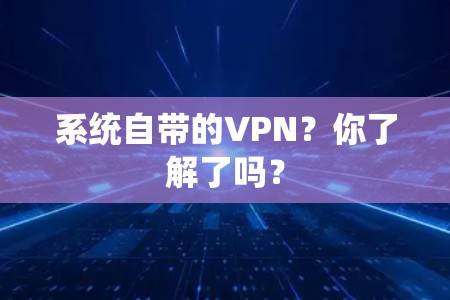 系统自带的VPN？你了解了吗？