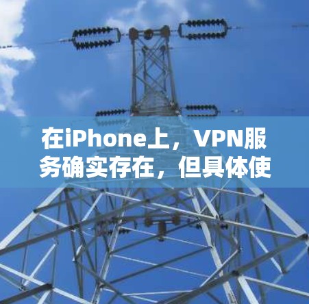 在iPhone上，VPN服务确实存在，但具体使用和费用情况如下