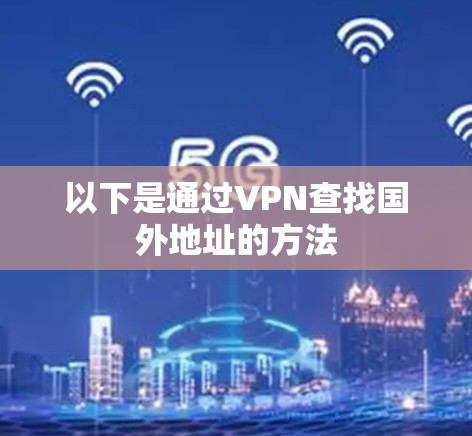 以下是通过VPN查找国外地址的方法