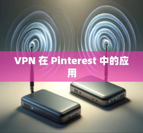 VPN 在 Pinterest 中的应用 VPN 在 Pinterest 中的应用