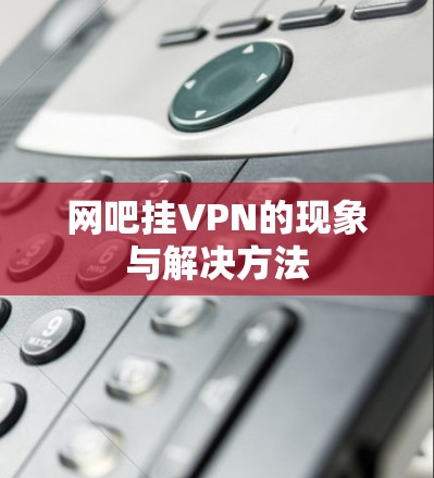 网吧挂VPN的现象与解决方法 网吧挂VPN的现象与解决方法