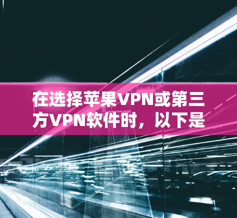 在选择苹果VPN或第三方VPN软件时，以下是一步步的建议