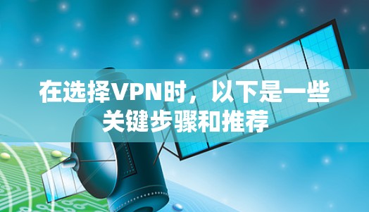 在选择VPN时，以下是一些关键步骤和推荐
