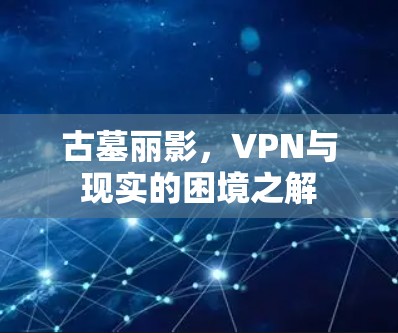 古墓丽影,VPN与现实的困境之解 古墓丽影,VPN与现实的困境之解