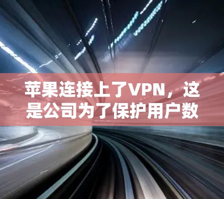 苹果连接上了VPN,这是公司为了保护用户数据和隐私而做出的决定。这种变化反映了苹果在隐私保护方面的努力,以及他们对用户安全的关注。以下是对这一变化的详细分析 苹果连接上了VPN,这是公司为了保护用户数据和隐私而做出的决定。这种变化反映了苹果在隐私保护方面的努力,以及他们对用户安全的关注。以下是对这一变化的详细分析