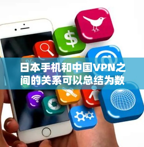 日本手机和中国VPN之间的关系可以总结为数据流动和流量利用的方式，使得中国的用户能够利用日本手机的网络访问中国的互联网服务，包括VPN。以下是对此关系的详细分析