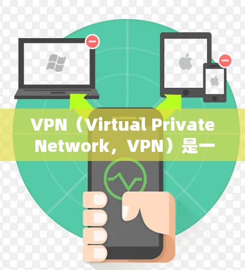 VPN（Virtual Private Network，VPN）是一种技术手段，用于在互联网上创建虚拟的网络环境，从而保护个人或组织的数据安全。以下是关于VPN的一些关键点，供您参考