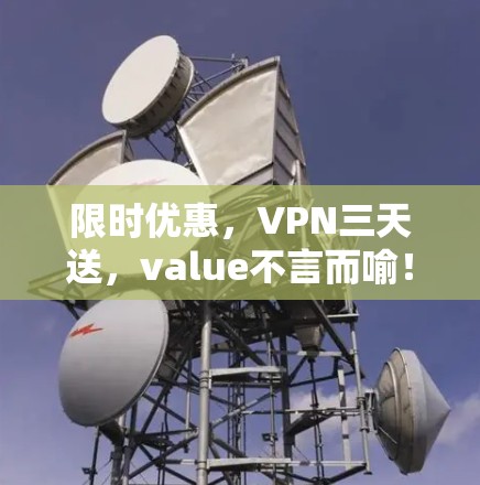 限时优惠，VPN三天送，value不言而喻！