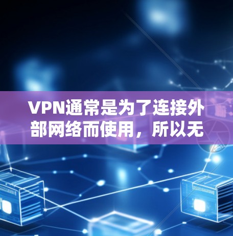 VPN通常是为了连接外部网络而使用,所以无法连接YouTube可能是因为VPN连接问题。不过,如果用户确实无法连接YouTube,可以尝试以下方法 VPN通常是为了连接外部网络而使用,所以无法连接YouTube可能是因为VPN连接问题。不过,如果用户确实无法连接YouTube,可以尝试以下方法