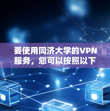 要使用同济大学的VPN服务，您可以按照以下步骤进行操作