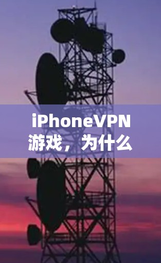 iPhoneVPN游戏，为什么这些游戏适合你？