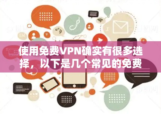 使用免费VPN确实有很多选择,以下是几个常见的免费VPN推荐 使用免费VPN确实有很多选择,以下是几个常见的免费VPN推荐