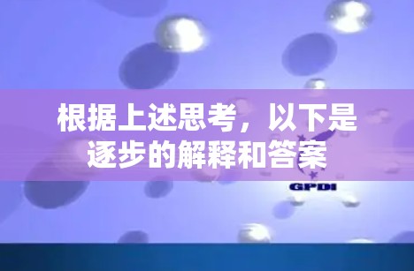 根据上述思考,以下是逐步的解释和答案 根据上述思考,以下是逐步的解释和答案