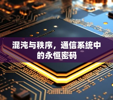 混沌与秩序,通信系统中的永恒密码 混沌与秩序,通信系统中的永恒密码