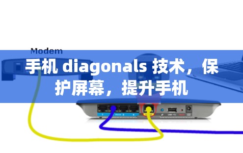 手机 diagonals 技术,保护屏幕,提升手机 手机 diagonals 技术,保护屏幕,提升手机